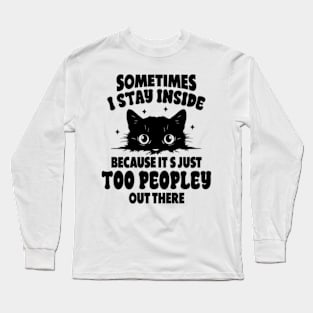 Black Cat Sometimes I Stay Inside Because It's Too Peopley Long Sleeve T-Shirt